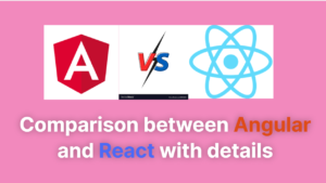 Read more about the article Comparison between Angular and React with details